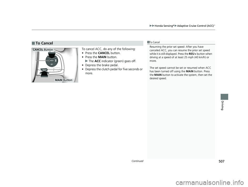 HONDA CIVIC SEDAN 2020 Owners Manual (in English) Continued507
uuHonda Sensing ®u Adaptive Cruise Control (ACC)*
Driving
To cancel ACC, do any of the following:
• Press the CANCEL button.
• Press the MAIN button.
u The ACC indicator (gr een) HONDA CIVIC SEDAN 2020 Owners Manual (in English) Continued507
uuHonda Sensing ®u Adaptive Cruise Control (ACC)*
Driving
To cancel ACC, do any of the following:
• Press the CANCEL button.
• Press the MAIN button.
u The ACC indicator (gr een)