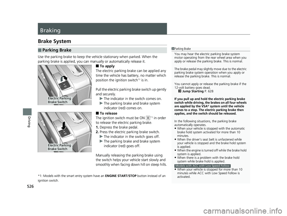 HONDA CIVIC SEDAN 2020  Owners Manual (in English) 526
Driving
Braking
Brake System
Use the parking brake to keep the vehicle stationary when parked. When the 
parking brake is applied, you can manually or automatically release it.
■To apply
The ele