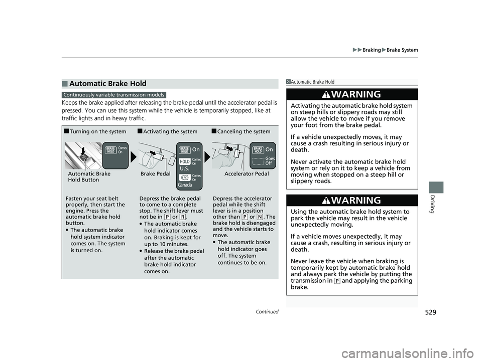 HONDA CIVIC SEDAN 2020 Owners Manual (in English) Continued529
uuBraking uBrake System
Driving
Keeps the brake applied after releasing the brake pedal until the accelerator pedal is
pressed. You can use this system while th e vehicle is temporarily HONDA CIVIC SEDAN 2020 Owners Manual (in English) Continued529
uuBraking uBrake System
Driving
Keeps the brake applied after releasing the brake pedal until the accelerator pedal is
pressed. You can use this system while th e vehicle is temporarily