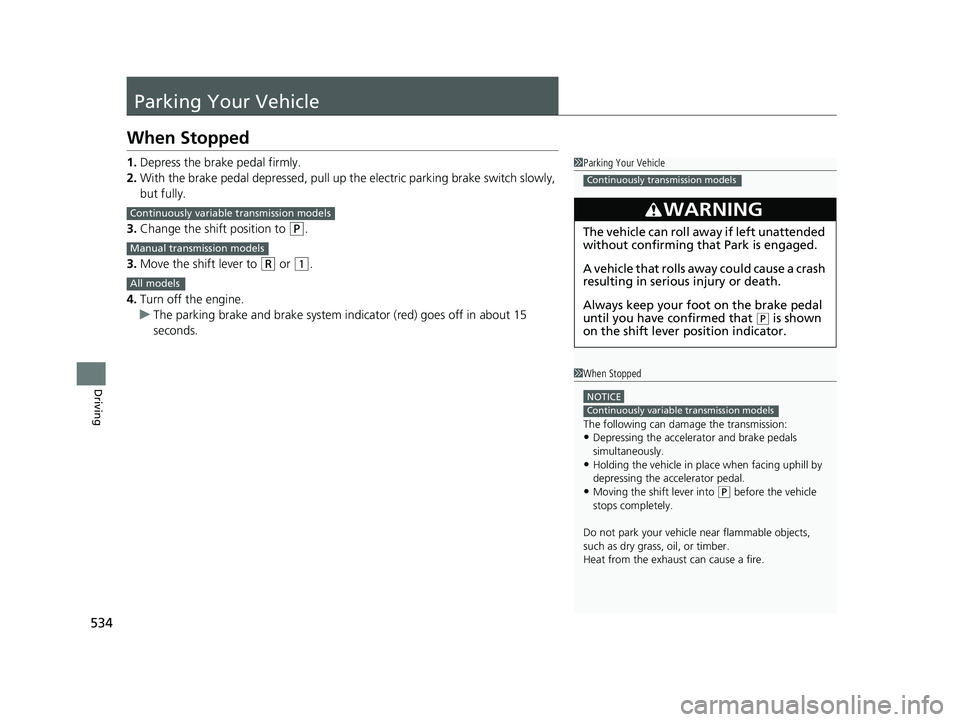HONDA CIVIC SEDAN 2020  Owners Manual (in English) 534
Driving
Parking Your Vehicle
When Stopped
1.Depress the brake pedal firmly.
2. With the brake pedal depressed, pull up th e electric parking brake switch slowly, 
but fully.
3. Change the shift po
