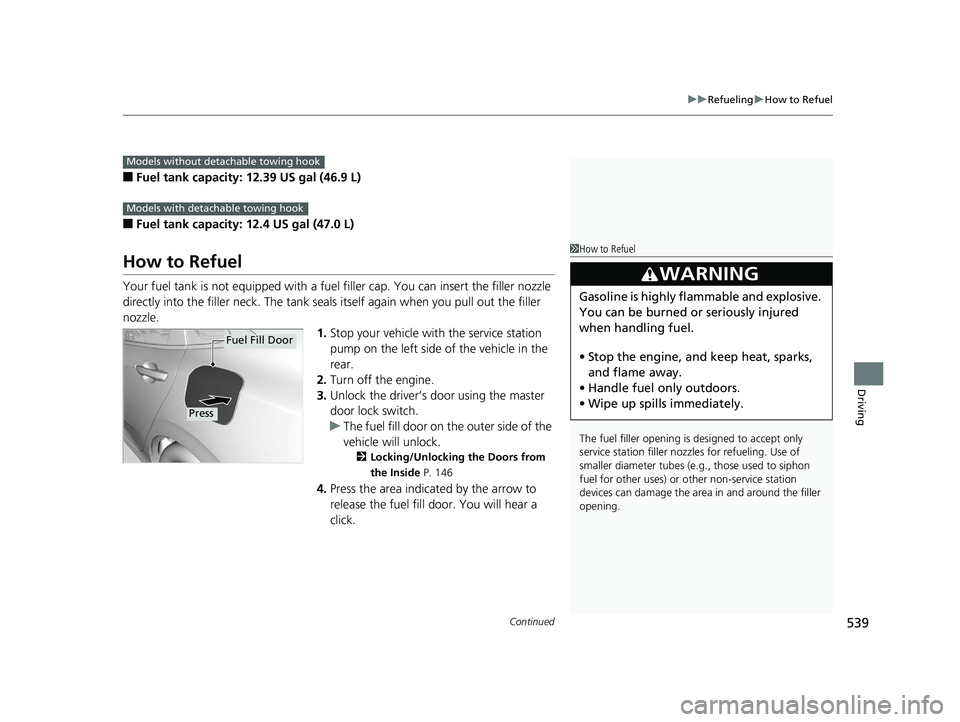 HONDA CIVIC SEDAN 2020 Owners Manual (in English) Continued539
uuRefueling uHow to Refuel
Driving
■Fuel tank capacity: 12.39 US gal (46.9 L)
■Fuel tank capacity: 12.4 US gal (47.0 L)
How to Refuel
Your fuel tank is not equipped with a fuel fille HONDA CIVIC SEDAN 2020 Owners Manual (in English) Continued539
uuRefueling uHow to Refuel
Driving
■Fuel tank capacity: 12.39 US gal (46.9 L)
■Fuel tank capacity: 12.4 US gal (47.0 L)
How to Refuel
Your fuel tank is not equipped with a fuel fille