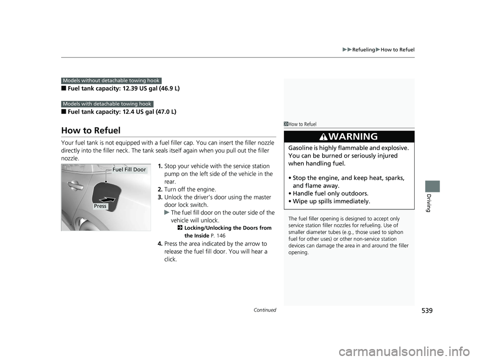 HONDA CIVIC SEDAN 2020  Owners Manual (in English) Continued539
uuRefueling uHow to Refuel
Driving
■Fuel tank capacity: 12.39 US gal (46.9 L)
■Fuel tank capacity: 12.4 US gal (47.0 L)
How to Refuel
Your fuel tank is not equipped with a fuel  fille