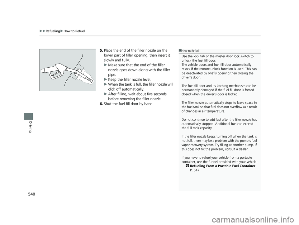 HONDA CIVIC SEDAN 2020  Owners Manual (in English) uuRefueling uHow to Refuel
540
Driving
5. Place the end of the filler nozzle on the 
lower part of filler opening, then insert it 
slowly and fully.
u Make sure that the end of the filler 
nozzle goes