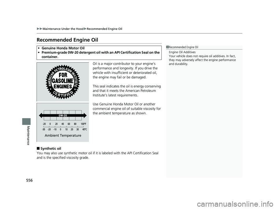 HONDA CIVIC SEDAN 2020  Owners Manual (in English) 556
uuMaintenance Under the Hood uRecommended Engine Oil
Maintenance
Recommended Engine Oil
Oil is a major contributor to your engine's 
performance and longevity. If you drive the 
vehicle with i