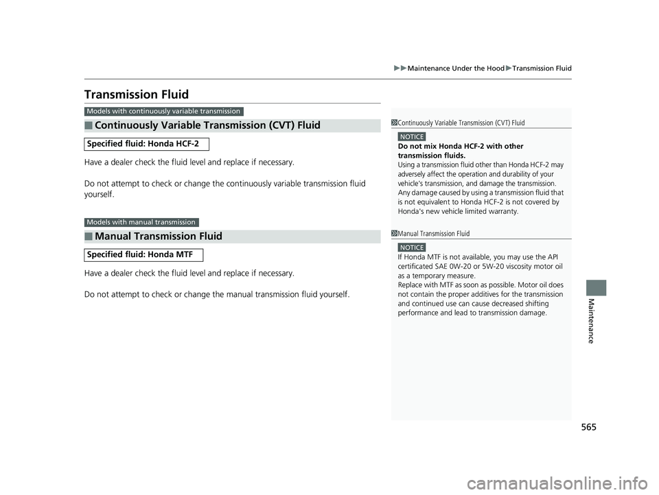 HONDA CIVIC SEDAN 2020  Owners Manual (in English) 565
uuMaintenance Under the Hood uTransmission Fluid
Maintenance
Transmission Fluid
Have a dealer check the fluid level and replace if necessary.
Do not attempt to check or change the  continuously va