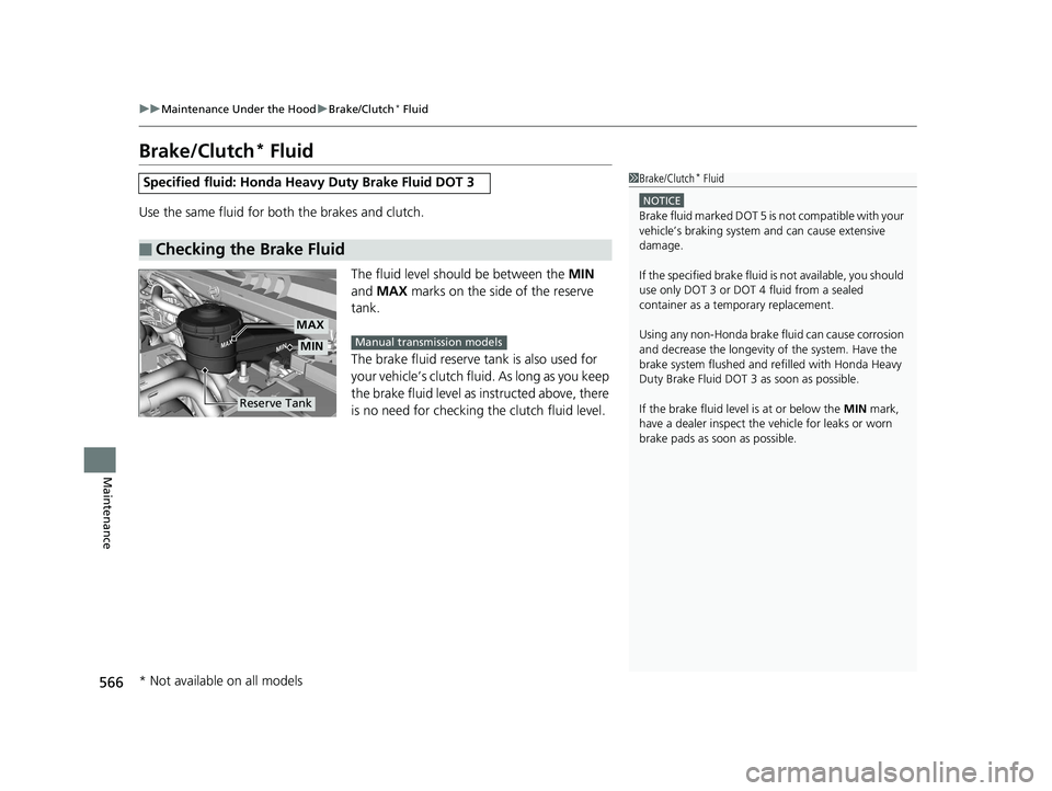 HONDA CIVIC SEDAN 2020  Owners Manual (in English) 566
uuMaintenance Under the Hood uBrake/Clutch* Fluid
Maintenance
Brake/Clutch* Fluid
Use the same fluid for bo th the brakes and clutch.
The fluid level should be between the  MIN 
and  MAX  marks on