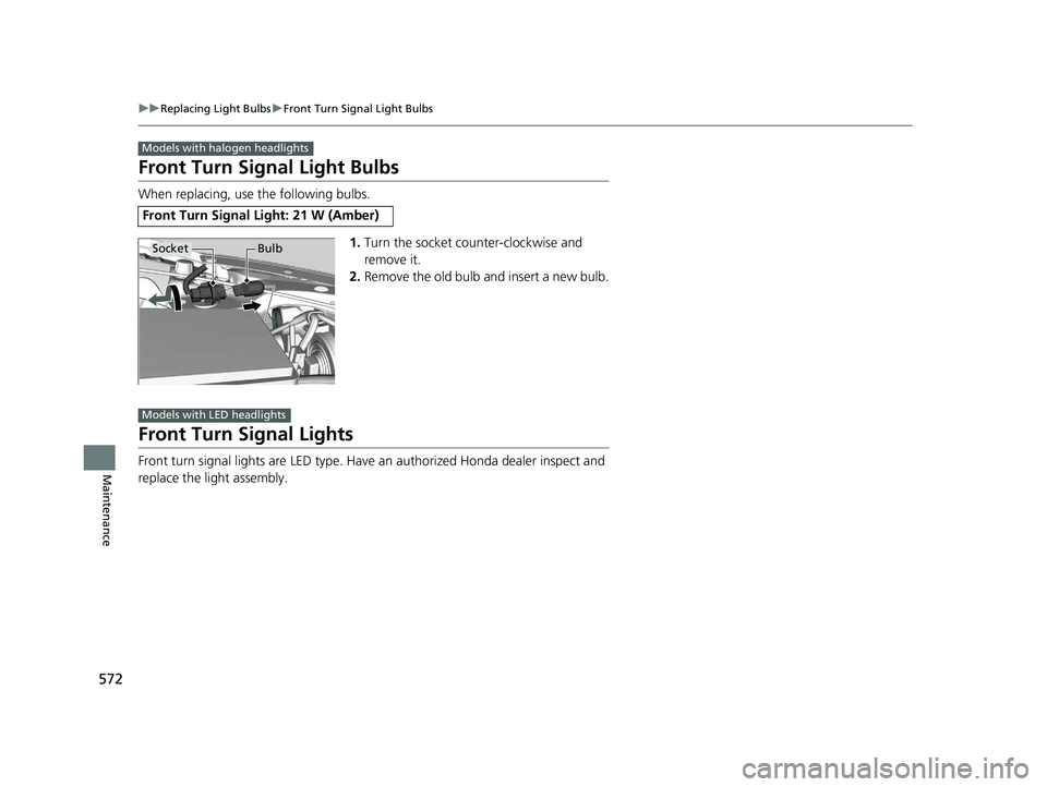 HONDA CIVIC SEDAN 2020  Owners Manual (in English) 572
uuReplacing Light Bulbs uFront Turn Signal Light Bulbs
Maintenance
Front Turn Signal Light Bulbs
When replacing, use the following bulbs.
1.Turn the socket counter-clockwise and 
remove it.
2. Rem