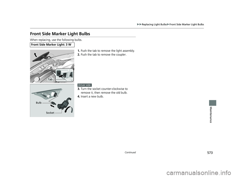 HONDA CIVIC SEDAN 2020  Owners Manual (in English) 573
uuReplacing Light Bulbs uFront Side Marker Light Bulbs
Continued
Maintenance
Front Side Marker Light Bulbs
When replacing, use the following bulbs.
1.Push the tab to remove the light assembly.
2. 