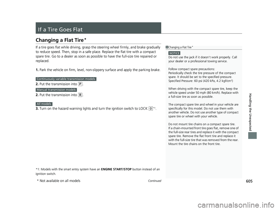 HONDA CIVIC SEDAN 2020  Owners Manual (in English) 605Continued
Handling the Unexpected
If a Tire Goes Flat
Changing a Flat Tire*
If a tire goes flat while driving, grasp the steering wheel firmly, and brake gradually 
to reduce speed. Then, stop in a