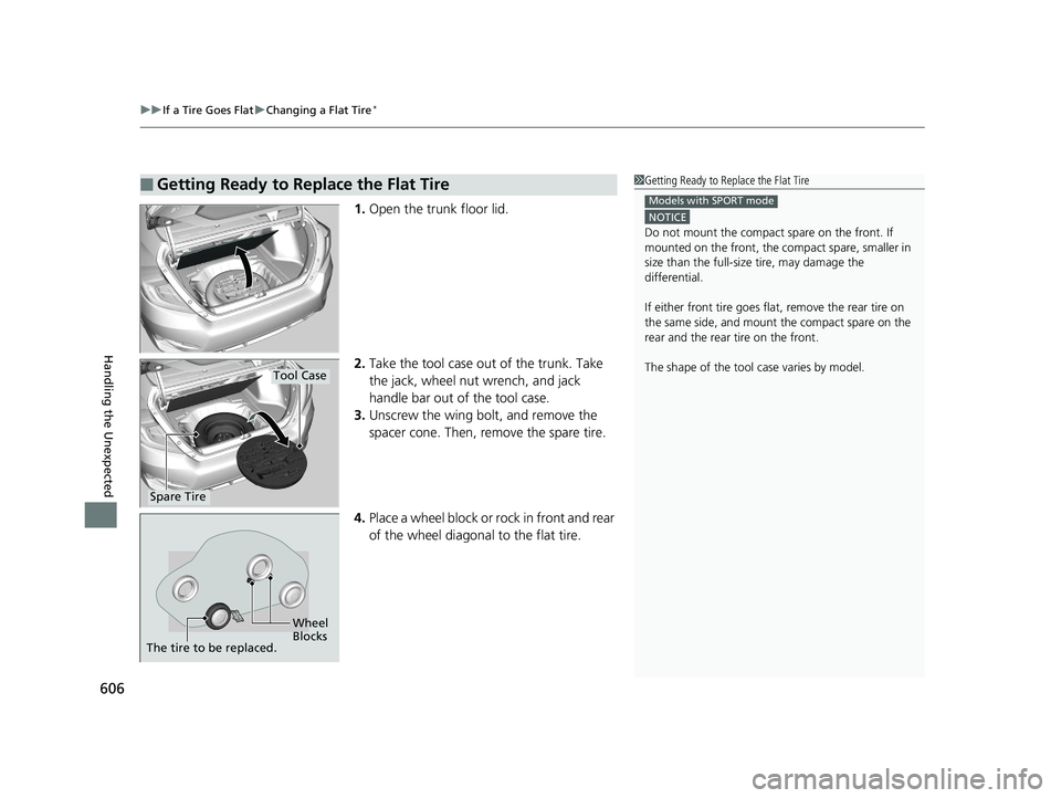 HONDA CIVIC SEDAN 2020  Owners Manual (in English) uuIf a Tire Goes Flat uChanging a Flat Tire*
606
Handling the Unexpected
1. Open the trunk floor lid.
2. Take the tool case out of the trunk. Take 
the jack, wheel nut wrench, and jack 
handle bar out