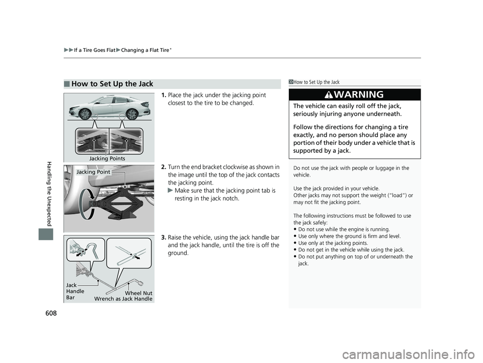 HONDA CIVIC SEDAN 2020  Owners Manual (in English) uuIf a Tire Goes Flat uChanging a Flat Tire*
608
Handling the Unexpected
1. Place the jack under the jacking point 
closest to the tire to be changed.
2. Turn the end bracket cl ockwise as shown in 
t