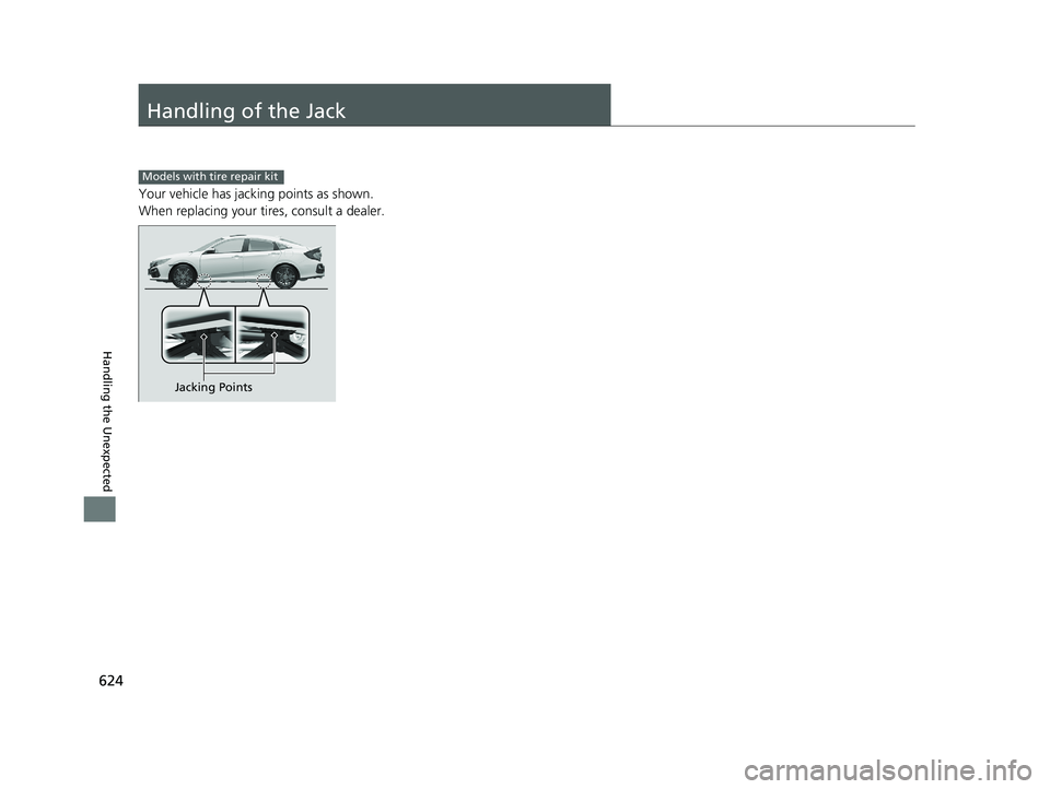 HONDA CIVIC SEDAN 2020 Owners Manual (in English) 624
Handling the Unexpected
Handling of the Jack
Your vehicle has jacking points as shown.
When replacing your tires, consult a dealer.
Models with tire repair kit
Jacking Points
20 CIVIC 4D HCM_HMIN_ HONDA CIVIC SEDAN 2020 Owners Manual (in English) 624
Handling the Unexpected
Handling of the Jack
Your vehicle has jacking points as shown.
When replacing your tires, consult a dealer.
Models with tire repair kit
Jacking Points
20 CIVIC 4D HCM_HMIN_