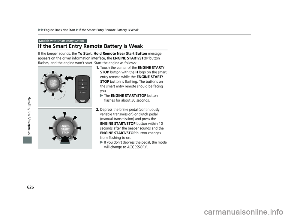 HONDA CIVIC SEDAN 2020 Owners Manual (in English) 626
uuEngine Does Not Start uIf the Smart Entry Remote Battery is Weak
Handling the Unexpected
If the Smart Entry Remote Battery is Weak
If the beeper sounds, the To Start, Hold Remote Near Start But HONDA CIVIC SEDAN 2020 Owners Manual (in English) 626
uuEngine Does Not Start uIf the Smart Entry Remote Battery is Weak
Handling the Unexpected
If the Smart Entry Remote Battery is Weak
If the beeper sounds, the To Start, Hold Remote Near Start But
