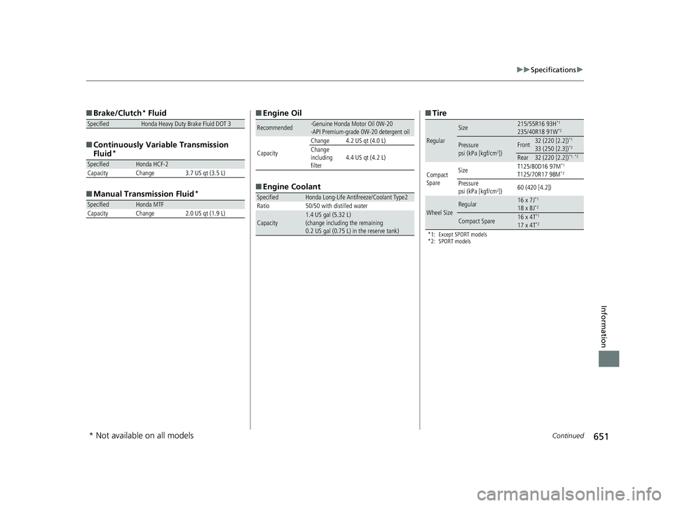 HONDA CIVIC SEDAN 2020   (in English) User Guide 651
uuSpecifications u
Continued
Information
■Brake/Clutch* Fluid
■ Continuously Variable Transmission 
Fluid
*
■Manual Transmission Fluid*
SpecifiedHonda Heavy Duty Brake Fluid DOT 3
SpecifiedH