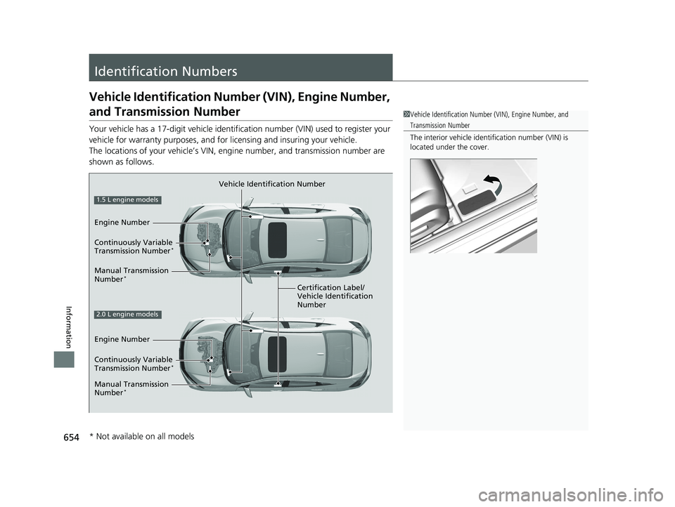 HONDA CIVIC SEDAN 2020 Owners Manual (in English) 654
Information
Identification Numbers
Vehicle Identification Number (VIN), Engine Number,
and Transmission Number
Your vehicle has a 17-digit vehicle identification number (V IN) used to register yo HONDA CIVIC SEDAN 2020 Owners Manual (in English) 654
Information
Identification Numbers
Vehicle Identification Number (VIN), Engine Number,
and Transmission Number
Your vehicle has a 17-digit vehicle identification number (V IN) used to register yo