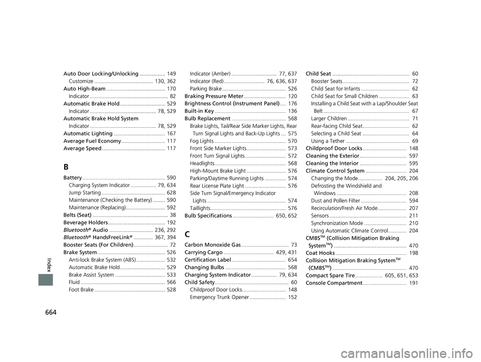 HONDA CIVIC SEDAN 2020  Owners Manual (in English) 664
Index
Auto Door Locking/Unlocking................. 149
Customize .......................................  130, 362
Auto High-Beam ....................................... 170
Indicator ............