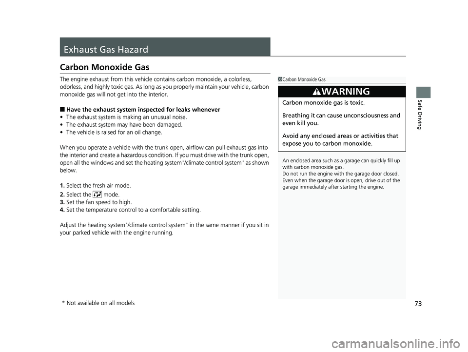 HONDA CIVIC SEDAN 2020  Owners Manual (in English) 73
Safe Driving
Exhaust Gas Hazard
Carbon Monoxide Gas
The engine exhaust from this vehicle contains carbon monoxide, a colorless, 
odorless, and highly toxic gas. As long as you properly maintain you
