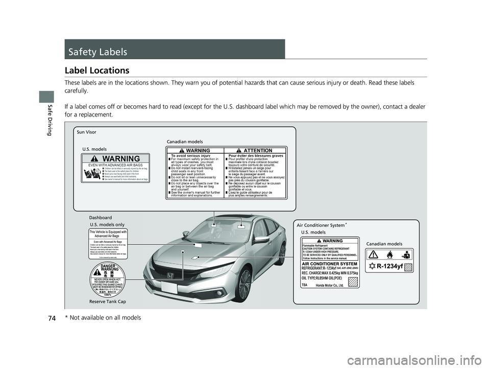 HONDA CIVIC SEDAN 2020  Owners Manual (in English) 74
Safe Driving
Safety Labels
Label Locations
These labels are in the locations shown. They warn you of potential hazards that can cause serious injury or death. Read these labels 
carefully.
If a lab