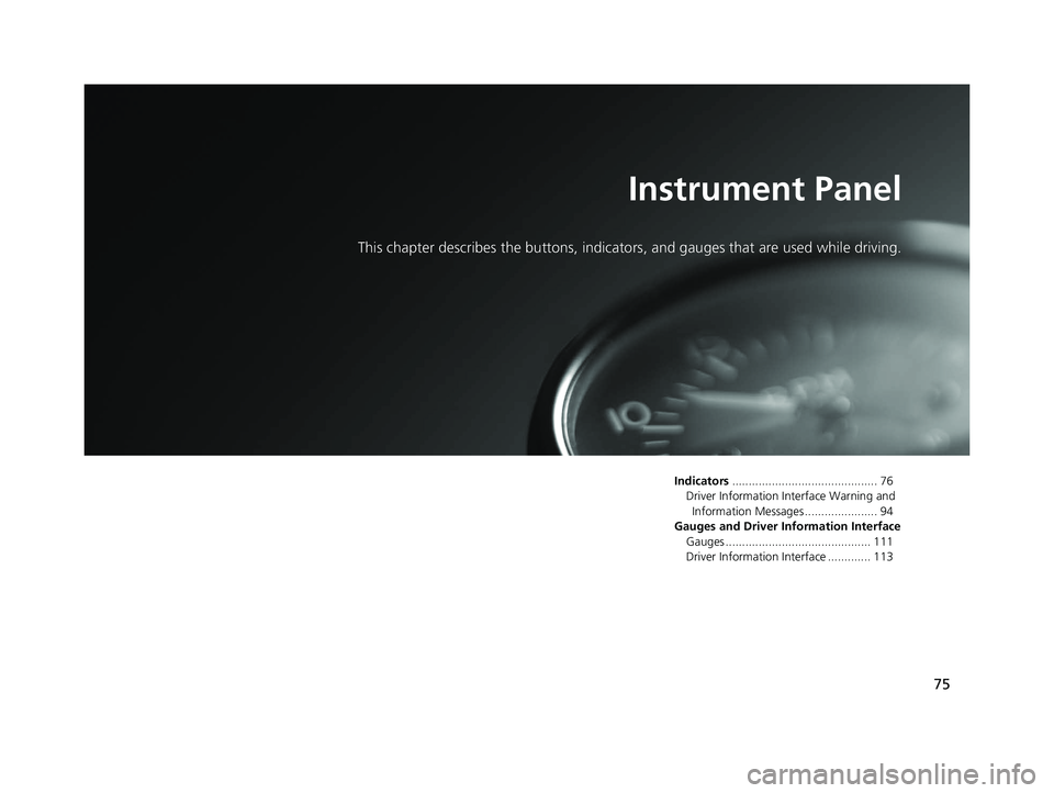 HONDA CIVIC SEDAN 2020   (in English) Manual PDF 75
Instrument Panel
This chapter describes the buttons, indicators, and gauges that are used while driving.
Indicators............................................ 76
Driver Information Interface Warni