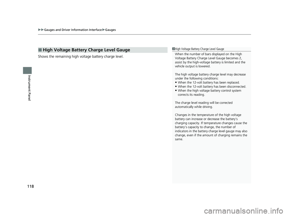 HONDA CLARITY FUEL CELL 2020   (in English) User Guide uuGauges and Driver Information Interface uGauges
118
Instrument Panel
Shows the remaining high voltage battery charge level.
■High Voltage Battery Charge Level Gauge1High Voltage Battery Charge Lev