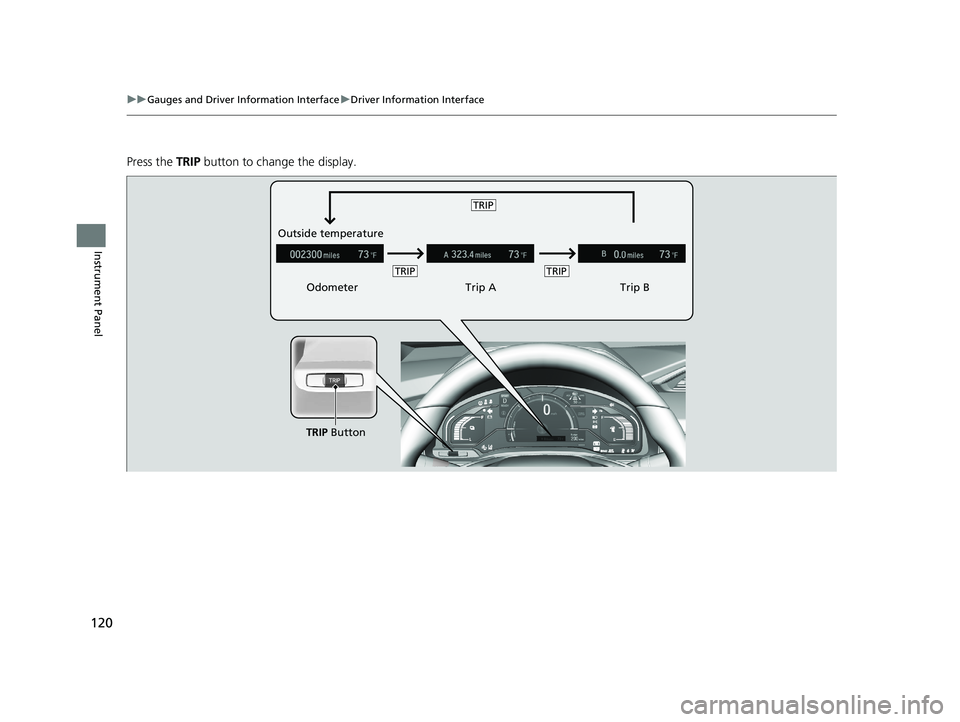 HONDA CLARITY FUEL CELL 2020   (in English) User Guide 120
uuGauges and Driver Information Interface uDriver Information Interface
Instrument Panel
Press the  TRIP button to change the display.
Odometer Trip ATrip B
Outside temperature
TRIP Button
TRIPTRI