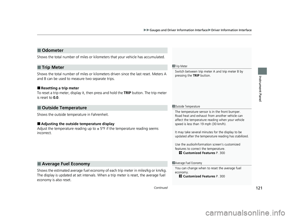 HONDA CLARITY FUEL CELL 2020  Owners Manual (in English) Continued121
uuGauges and Driver Information Interface uDriver Information Interface
Instrument Panel
Shows the total number of miles or kilome ters that your vehicle has accumulated.
Shows the total 