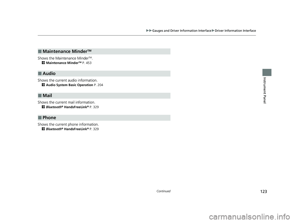 HONDA CLARITY FUEL CELL 2020 Owners Manual (in English) 123
uuGauges and Driver Information Interface uDriver Information Interface
Continued
Instrument Panel
Shows the Maintenance MinderTM.
2 Maintenance MinderTM P. 453
Shows the current audio information HONDA CLARITY FUEL CELL 2020 Owners Manual (in English) 123
uuGauges and Driver Information Interface uDriver Information Interface
Continued
Instrument Panel
Shows the Maintenance MinderTM.
2 Maintenance MinderTM P. 453
Shows the current audio information