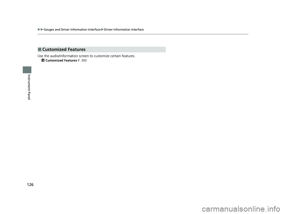 HONDA CLARITY FUEL CELL 2020  Owners Manual (in English) 126
uuGauges and Driver Information Interface uDriver Information Interface
Instrument Panel
Use the audio/information screen  to customize certain features.
2Customized Features  P. 300
■Customized