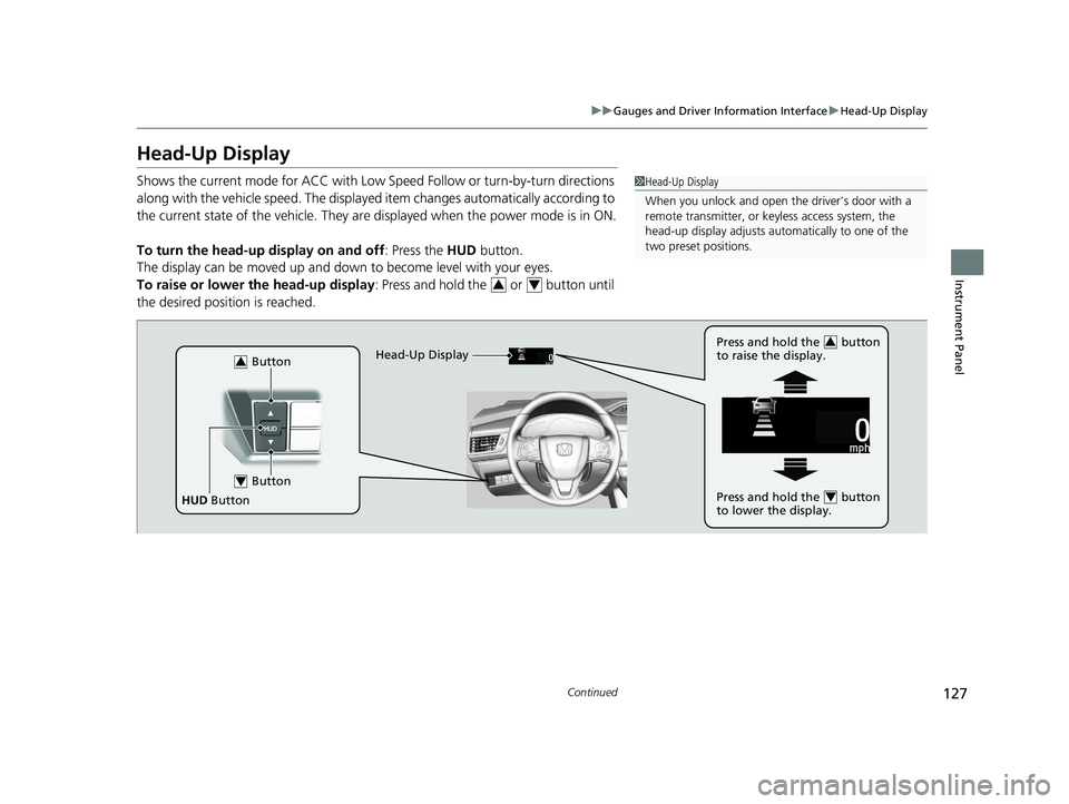 HONDA CLARITY FUEL CELL 2020 Owners Manual (in English) 127
uuGauges and Driver Information Interface uHead-Up Display
Continued
Instrument Panel
Head-Up Display
Shows the current mode for ACC with Low Sp eed Follow or turn-by-turn directions
along with t HONDA CLARITY FUEL CELL 2020 Owners Manual (in English) 127
uuGauges and Driver Information Interface uHead-Up Display
Continued
Instrument Panel
Head-Up Display
Shows the current mode for ACC with Low Sp eed Follow or turn-by-turn directions
along with t