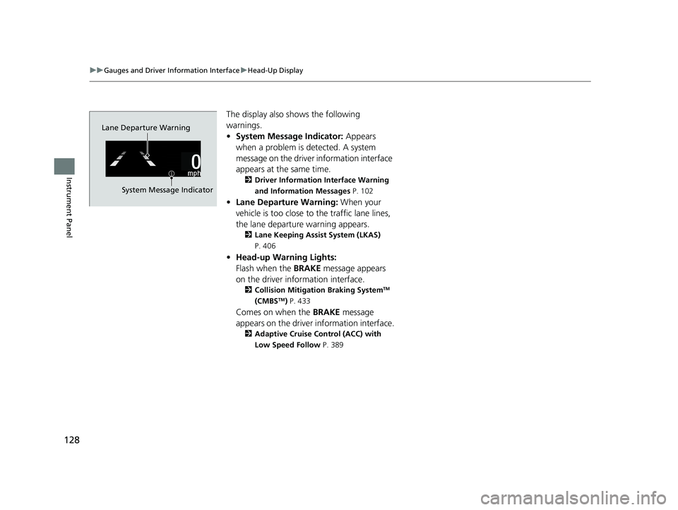 HONDA CLARITY FUEL CELL 2020 Owners Manual (in English) 128
uuGauges and Driver Information Interface uHead-Up Display
Instrument Panel
The display also sh ows the following
warnings.
• System Message Indicator: Appears
when a problem is detected. A s HONDA CLARITY FUEL CELL 2020 Owners Manual (in English) 128
uuGauges and Driver Information Interface uHead-Up Display
Instrument Panel
The display also sh ows the following
warnings.
• System Message Indicator: Appears
when a problem is detected. A s