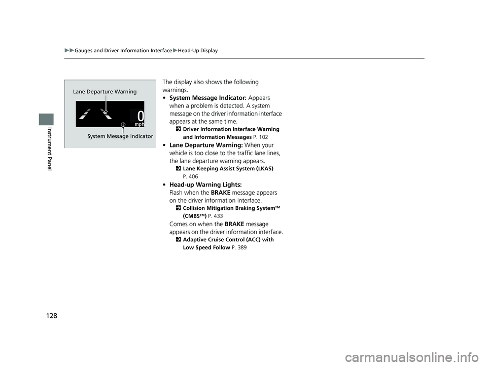 HONDA CLARITY FUEL CELL 2020   (in English) Owners Guide 128
uuGauges and Driver Information Interface uHead-Up Display
Instrument Panel
The display also sh ows the following 
warnings.
• System Message Indicator:  Appears 
when a problem is detected. A s