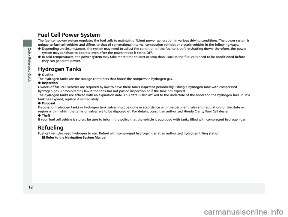 HONDA CLARITY FUEL CELL 2020  Owners Manual (in English) 12
Quick Reference Guide
Fuel Cell Power System
The fuel cell power system regulates the fuel cells to maintain efficient power generation in various driving conditions. The p ower system is 
unique t