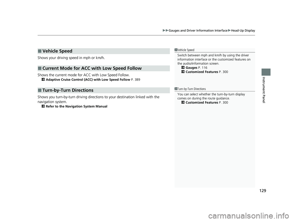 HONDA CLARITY FUEL CELL 2020  Owners Manual (in English) 129
uuGauges and Driver Information Interface uHead-Up Display
Instrument Panel
Shows your driving speed in mph or km/h.
Shows the current mode for ACC with Low Speed Follow.
2 Adaptive Cruise Control