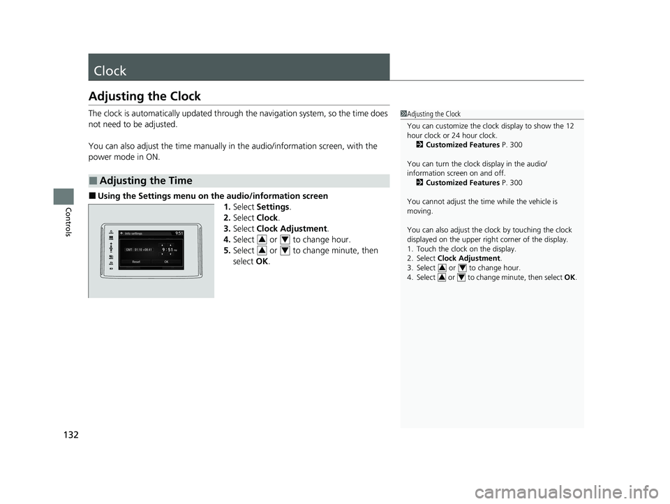 HONDA CLARITY FUEL CELL 2020  Owners Manual (in English) 132
Controls
Clock
Adjusting the Clock
The clock is automatically updated through the navigation system, so the time does 
not need to be adjusted.
You can also adjust the time manually in the audio/i
