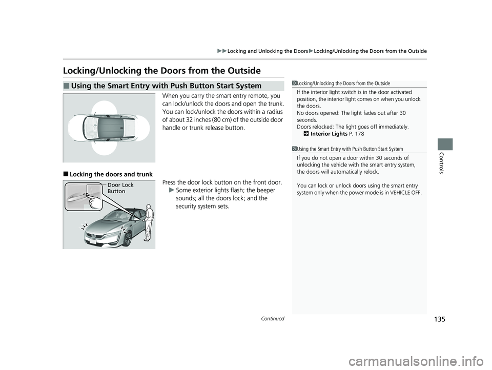 HONDA CLARITY FUEL CELL 2020   (in English) User Guide 135
uuLocking and Unlocking the Doors uLocking/Unlocking the Doors from the Outside
Continued
Controls
Locking/Unlocking the Doors from the Outside
When you carry the smart entry remote, you 
can lock