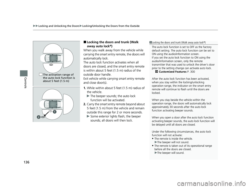 HONDA CLARITY FUEL CELL 2020   (in English) User Guide uuLocking and Unlocking the Doors uLocking/Unlocking the Doors from the Outside
136
Controls
■Locking the doors and trunk (Walk 
away auto lock ®)
When you walk away from the vehicle while 
carryin