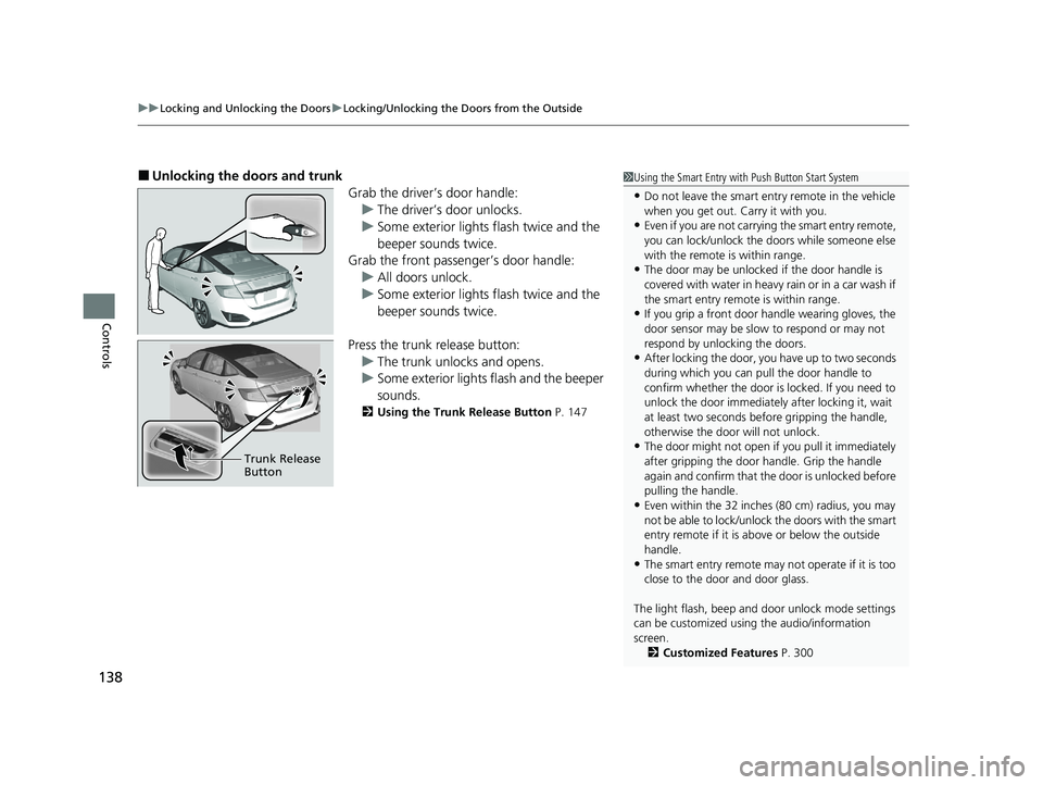 HONDA CLARITY FUEL CELL 2020   (in English) User Guide uuLocking and Unlocking the Doors uLocking/Unlocking the Doors from the Outside
138
Controls
■Unlocking the doors and trunk
Grab the driver’s door handle:u The driver’s door unlocks.
u Some exte