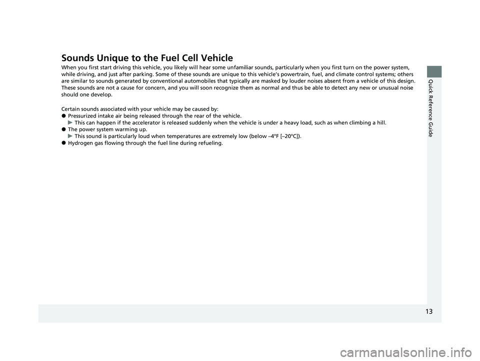 HONDA CLARITY FUEL CELL 2020   (in English) User Guide 13
Quick Reference Guide
Sounds Unique to the Fuel Cell Vehicle
When you first start driving this vehicle, you likely will hear some unfamiliar sounds, particularly when you first turn on the power sy