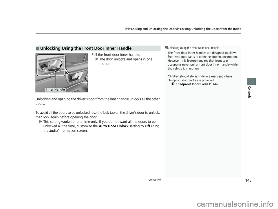 HONDA CLARITY FUEL CELL 2020  Owners Manual (in English) Continued143
uuLocking and Unlocking the Doors uLocking/Unlocking the Doors from the Inside
Controls
Pull the front door inner handle.
u The door unlocks and opens in one 
motion.
Unlocking and openin