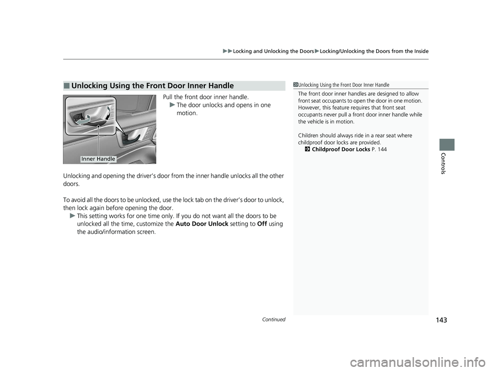 HONDA CLARITY FUEL CELL 2020 Owners Manual (in English) Continued143
uuLocking and Unlocking the Doors uLocking/Unlocking the Doors from the Inside
Controls
Pull the front door inner handle.
u The door unlocks and opens in one
motion.
Unlocking and openin HONDA CLARITY FUEL CELL 2020 Owners Manual (in English) Continued143
uuLocking and Unlocking the Doors uLocking/Unlocking the Doors from the Inside
Controls
Pull the front door inner handle.
u The door unlocks and opens in one
motion.
Unlocking and openin