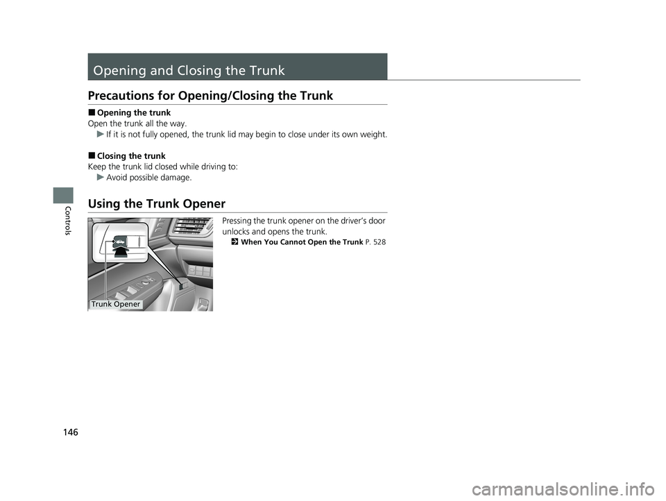 HONDA CLARITY FUEL CELL 2020 Owners Manual (in English) 146
Controls
Opening and Closing the Trunk
Precautions for Opening/Closing the Trunk
■Opening the trunk
Open the trunk all the way. u If it is not fully opened, the trunk lid may begin to close unde HONDA CLARITY FUEL CELL 2020 Owners Manual (in English) 146
Controls
Opening and Closing the Trunk
Precautions for Opening/Closing the Trunk
■Opening the trunk
Open the trunk all the way. u If it is not fully opened, the trunk lid may begin to close unde