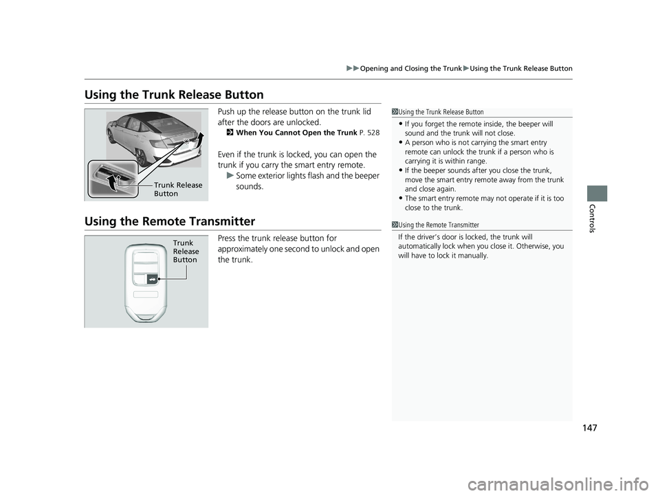 HONDA CLARITY FUEL CELL 2020  Owners Manual (in English) 147
uuOpening and Closing the Trunk uUsing the Trunk Release Button
Controls
Using the Trunk Release Button
Push up the release bu tton on the trunk lid 
after the doors are unlocked.
2 When You Canno