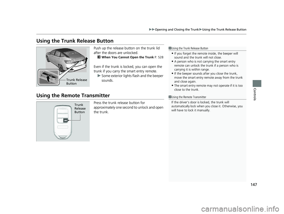 HONDA CLARITY FUEL CELL 2020 Owners Manual (in English) 147
uuOpening and Closing the Trunk uUsing the Trunk Release Button
Controls
Using the Trunk Release Button
Push up the release bu tton on the trunk lid
after the doors are unlocked.
2 When You Canno HONDA CLARITY FUEL CELL 2020 Owners Manual (in English) 147
uuOpening and Closing the Trunk uUsing the Trunk Release Button
Controls
Using the Trunk Release Button
Push up the release bu tton on the trunk lid
after the doors are unlocked.
2 When You Canno