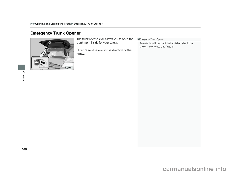 HONDA CLARITY FUEL CELL 2020 Owners Manual (in English) 148
uuOpening and Closing the Trunk uEmergency Trunk Opener
Controls
Emergency Trunk Opener
The trunk release lever allows you to open the
trunk from inside for your safety.
Slide the release lever i HONDA CLARITY FUEL CELL 2020 Owners Manual (in English) 148
uuOpening and Closing the Trunk uEmergency Trunk Opener
Controls
Emergency Trunk Opener
The trunk release lever allows you to open the
trunk from inside for your safety.
Slide the release lever i