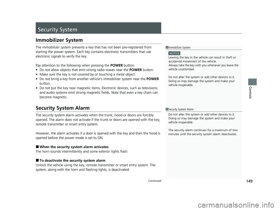 HONDA CLARITY FUEL CELL 2020   (in English) User Guide 149Continued
Controls
Security System
Immobilizer System
The immobilizer system prevents a key that has not been pre-registered from 
starting the power system. Each key cont ains electronic transmitt