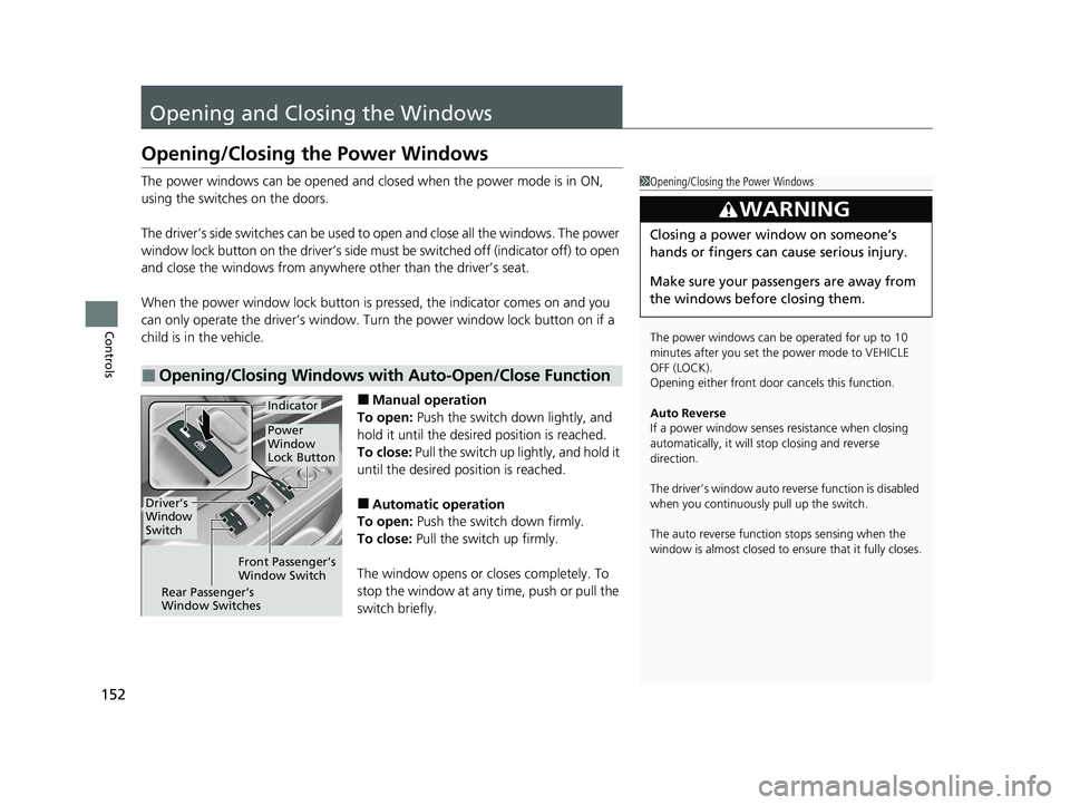 HONDA CLARITY FUEL CELL 2020 Owners Manual (in English) 152
Controls
Opening and Closing the Windows
Opening/Closing the Power Windows
The power windows can be opened and closed when the power mode is in ON,
using the switches on the doors.
The driver’s HONDA CLARITY FUEL CELL 2020 Owners Manual (in English) 152
Controls
Opening and Closing the Windows
Opening/Closing the Power Windows
The power windows can be opened and closed when the power mode is in ON,
using the switches on the doors.
The driver’s