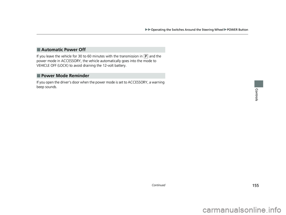 HONDA CLARITY FUEL CELL 2020 Owners Manual (in English) 155
uuOperating the Switches Around the Steering Wheel uPOWER Button
Continued
Controls
If you leave the vehicle for 30 to 60 minutes with the transmission in (P and the
power mode in ACCESSORY, the HONDA CLARITY FUEL CELL 2020 Owners Manual (in English) 155
uuOperating the Switches Around the Steering Wheel uPOWER Button
Continued
Controls
If you leave the vehicle for 30 to 60 minutes with the transmission in (P and the
power mode in ACCESSORY, the
