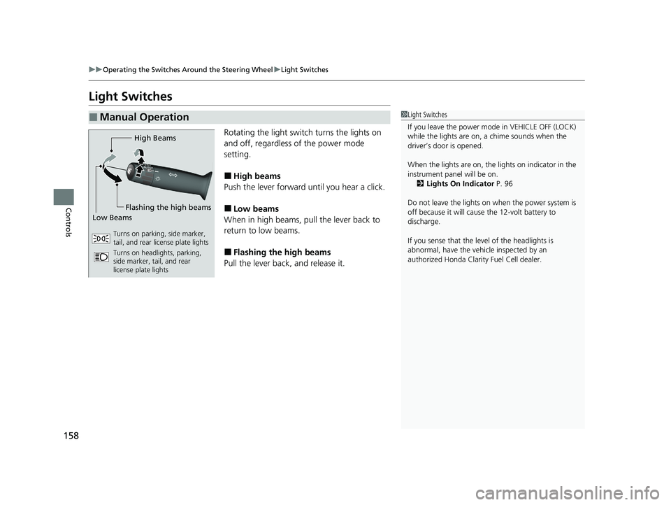 HONDA CLARITY FUEL CELL 2020  Owners Manual (in English) 158
uuOperating the Switches Around the Steering Wheel uLight Switches
Controls
Light Switches
Rotating the light switch turns the lights on 
and off, regardless of the power mode 
setting.
■High be