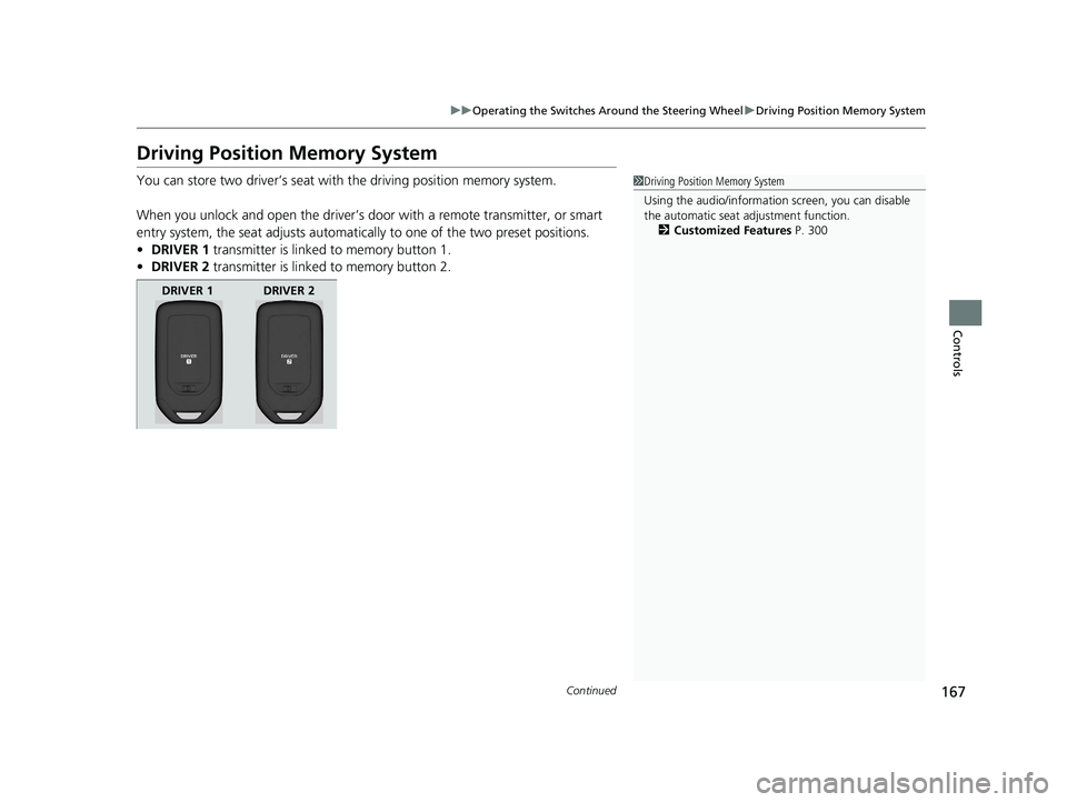 HONDA CLARITY FUEL CELL 2020  Owners Manual (in English) 167
uuOperating the Switches Around the Steering Wheel uDriving Position Memory System
Continued
Controls
Driving Position Memory System
You can store two driver’s seat with the driving position mem