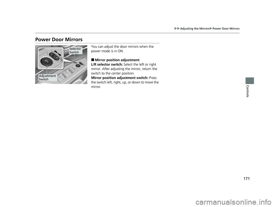 HONDA CLARITY FUEL CELL 2020 Owners Manual (in English) 171
uuAdjusting the Mirrors uPower Door Mirrors
Controls
Power Door Mirrors
You can adjust the door mirrors when the
power mode is in ON.
■Mirror position adjustment
L/R selector switch: Select th HONDA CLARITY FUEL CELL 2020 Owners Manual (in English) 171
uuAdjusting the Mirrors uPower Door Mirrors
Controls
Power Door Mirrors
You can adjust the door mirrors when the
power mode is in ON.
■Mirror position adjustment
L/R selector switch: Select th